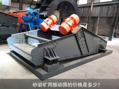 <b>砂巖礦用振動(dòng)篩的價(jià)格是多少？</b>